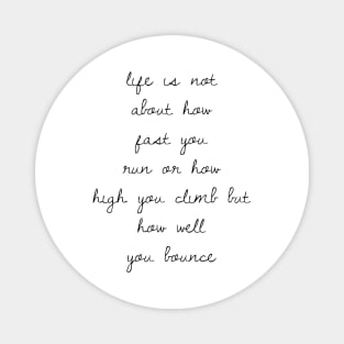 life is not about how fast you run or how high you climb but how well you bounce Magnet